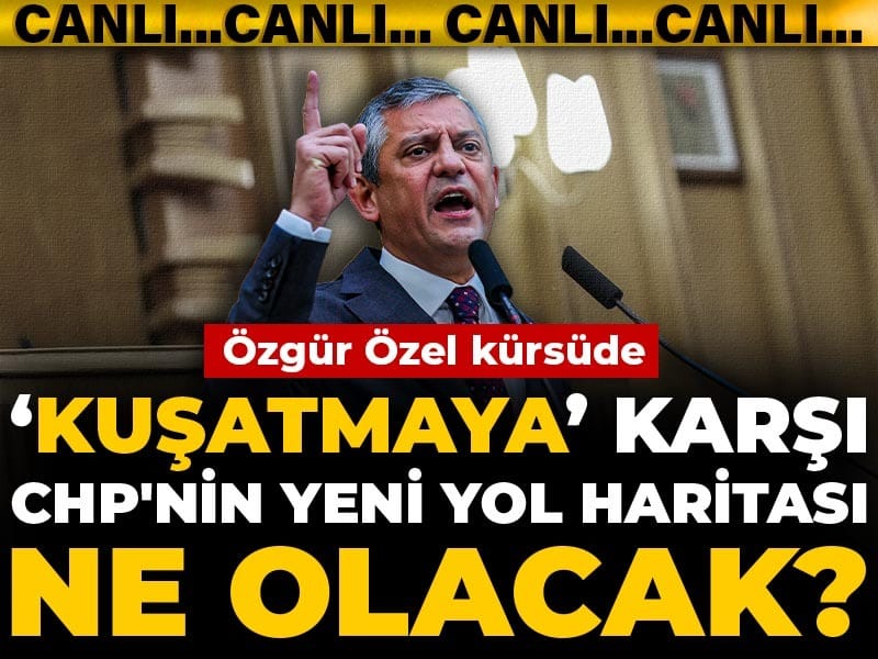 CHP’den Kuşatmaya Yanıt: Özgür Özel’in Yeni Stratejisi